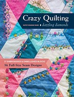 Dazzling diamond crazy quilting : 27 embroidered & embellished blocks, 56 full-size seam designs /