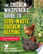 The chicken whisperer's guide to zero-waste chicken keeping : reduce, reuse, recycle