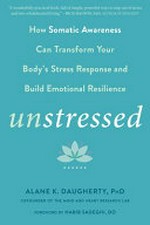 Unstressed : how the science of heartfulness can transform your body's stress response and build emotional resilience