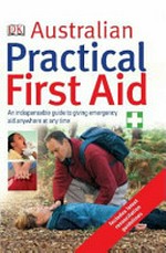 Australian practical first aid : an indispensable guide to giving emergency aid anywhere at any time