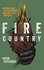 Fire country : how indigenous fire management could help save Australia
