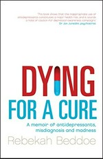 Dying for a cure : a memoir of antidepressants, misdiagnosis and madness