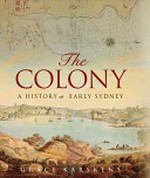 The colony : a history of early Sydney / Grace Karskens.