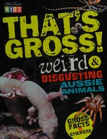 That's gross! : weird & disgusting Aussie animals