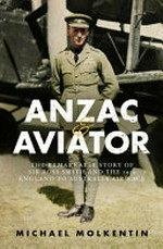 Anzac & aviator : the remarkable story of Sir Ross Smith and the 1919 England to Australia Air Race