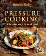 Pressure cooking : the new way to cook fast
