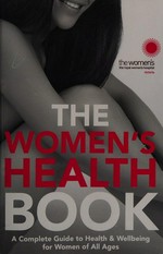 The women's health book : a complete guide to health & wellbeing for women of all ages