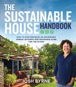 The sustainable house handbook : how to plan and build an affordable, energy-efficient and waterwise home for the future