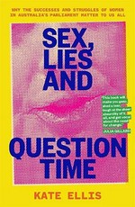 Sex, lies and question time : why the successes and struggles of women in Australia's parliament matter to us all