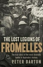 The lost legions of Fromelles : the true story of the most dramatic battle in Australia's history