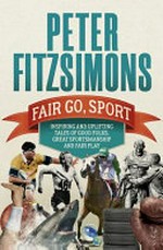 Fair go, sport : inspiring and uplifting tales of good folks, great sportsmanship and fair play