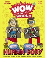 Wow in the world : the how and wow of the human body : from your tongue to your toes and all the guts in between