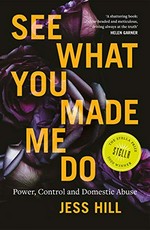 See what you made me do : power, control and domestic abuse