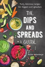 The dips and spreads guide : tasty delicious recipes