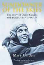 Sundowner of the skies : the story of Oscar Garden the forgotten aviator
