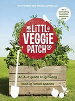 The Little Veggie Patch Co : an A-Z guide to growing food in small spaces