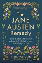 The Jane Austen remedy : it is a truth universally acknowledged that a book can change a life