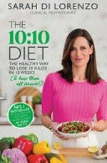 The 10:10 Diet : the healthy way to lose 10 kilos in 10 weeks