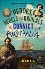 Heroes, rebels and radicals of convict Australia