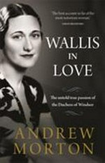 Wallis in love : the untold true passion of the Duchess of Windsor