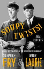 Soupy twists! : the full official story of the sophisticated silliness of Stephen Fry & Hugh Laurie