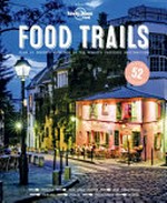 Food trails : plan 52 perfect weekends in the world's tastiest destinations.