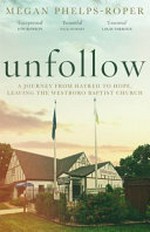 Unfollow : a journey from hatred to hope, leaving the Westboro Baptist Church