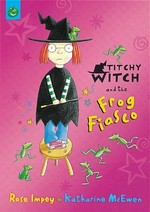 Titchy witch and the frog fiasco / Rose Impey ; [illustrated by] Katharine McEwen.