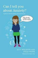 Can I tell you about anxiety? : a guide for friends, family and professionals