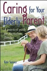 Caring for your elderly parent : a practical guide for Australian families
