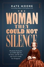 The woman they could not silence ; Elizabeth Packard's incredible fight for freedom, and the men who tried to make her disappear