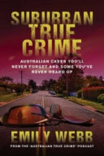 Suburban true crime ; Australian cases you'll never forget and some you've never heard of