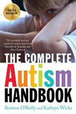 The complete autism handbook : the essential resource guide for autism spectrum disorder in Australia and New Zealand