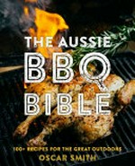 The Aussie BBQ bible : the 100+ recipes for the great outdoors