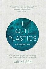 I quit plastics : 60+ lifestyle recipes to cut waste, live clean and change the world
