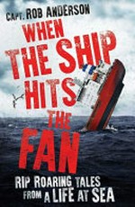 When the ship hits the fan : rip roaring tales from a life at sea