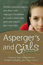 Asperger's and girls : world-renowned experts join those with Asperger's Syndrome to resolve issues that girls and women face every day!