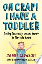 Oh crap! I have a toddler : tackling these crazy awesome years--no time-outs needed
