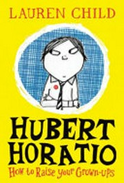 Hubert Horatio : How to raise your grown-ups
