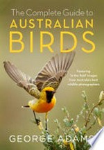 The complete guide to Australian birds : featuring 'in the field' images from Australia's best wildlife photographers