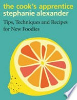 The cook's apprentice : tips, techniques and recipes for new foodies