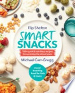 Smart snacks : 100+ quick & nutritious recipes for surviving the school years : mood-boosting food for kids & teens