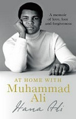 At home with Muhammad Ali : a memoir of love, loss and forgiveness