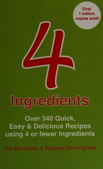 4 ingredients : over 340 quick, easy & delicious recipes using 4 or less ingredients