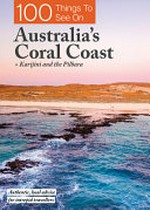 100 things to see on Australia's Coral Coast : + Karijini and the Pilbara