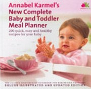 Annabel Karmel's new complete baby and toddler meal planner : 200 quick, easy and healthy recipes for your baby