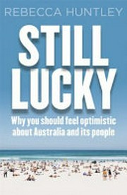 Still lucky : why you should feel optimistic about Australia and its people