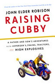 Raising Cubby ; A Father and Son's Adventures with Asperger's, Trains, Tractors, and High Explosives