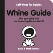 Whine guide : find your voice and start sweating the small stuff