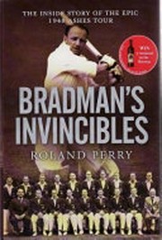 Bradman's invincibles : the inside story of the epic 1948 Ashes Tour